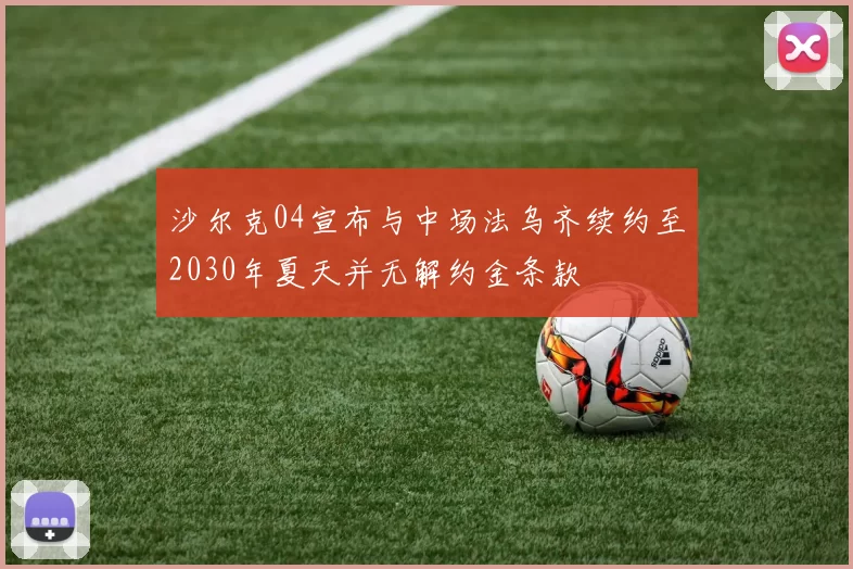 沙尔克04宣布与中场法乌齐续约至2030年夏天并无解约金条款