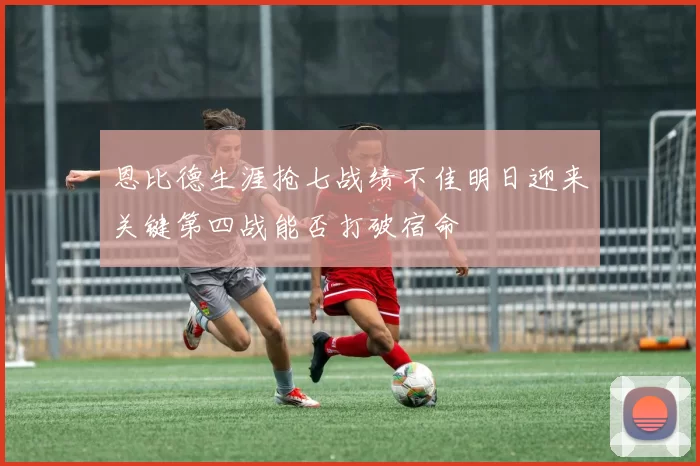 恩比德生涯抢七战绩不佳明日迎来关键第四战能否打破宿命